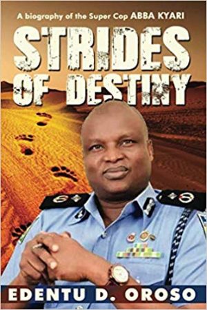 Strides of Destiny: A Biography of the Super Cop Abba Kyari Ebook