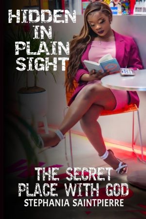 Hidden In Plain Sight: The Secret Place with God